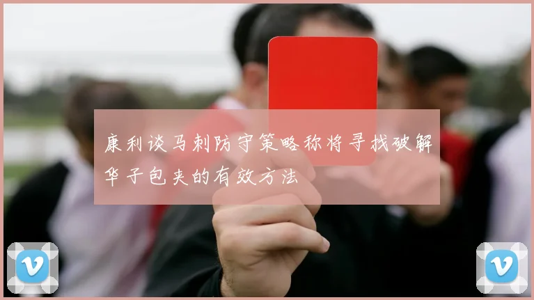 康利谈马刺防守策略称将寻找破解华子包夹的有效方法